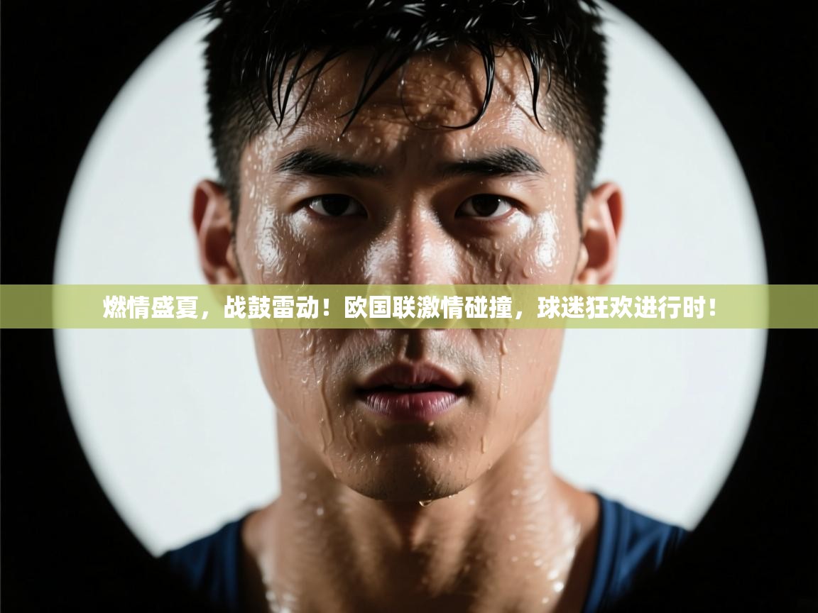 燃情盛夏，战鼓雷动！欧国联激情碰撞，球迷狂欢进行时！  第2张